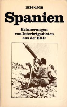 Spanien 1936 [neunzehnhundertsechsunddreissig] bis 1939 [neunzehnhundertneununddreissig] : Erinnerungen von Interbrigadisten aus d. BRD.