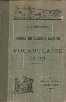 Cours de Langue Latine A L´Usage De L´Enseignement Secondaire: Vocabulaire.