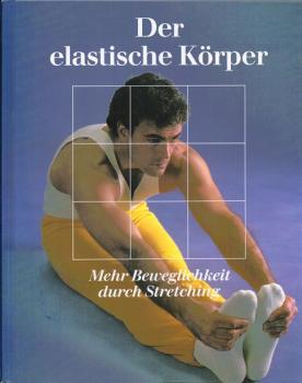 Der elastische Körper. Mehr Beweglichkeit durch Stretching