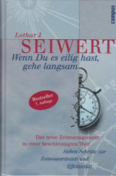 Wenn Du es eilig hast, gehe langsam : das neue Zeitmanagement in einer beschleunigten Welt ; sieben Schritte zur Zeitsouveränität und Effektivität.