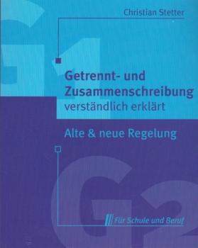 Getrennt- und Zusammenschreibung verständlich erklärt : alte & neue Regelung ; [für Schule und Beruf].