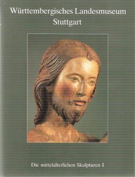 Württembergisches Landesmuseum Stuttgart: Die mittelalterlichen Skulpturen; Teil: 1., Stein- und Holzskulpturen 800 - 1400