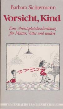 Vorsicht Kind : e. Arbeitsplatzbeschreibung für Mütter, Väter u.a.