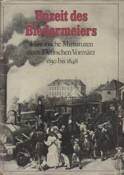 Unzeit des Biedermeiers : histor. Miniaturen zum Dt. Vormärz 1830 bis 1848.