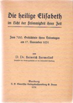 Die heilige Elisabeth im Licht der Frömmigkeit ihrer Zeit : Zum 700. Gedächtnis ihres Todestages am 17. Nov. 1931 ; [Vortrag].