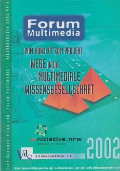 Vom Konzept zum Projekt: Wege in die multimediale Wissensgesellschaft : eine Veranstaltungsreihe der e-nitiative.nrw und des VdS Bildungsmedien e.V. ; eine Dokumentation zum "Forum Multimedia", Bildungsmesse 2002, Köln.