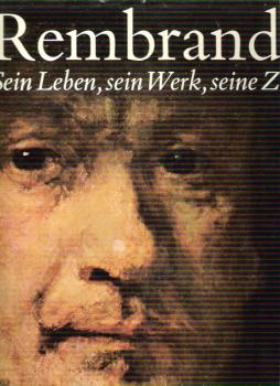 Rembrandt : Sein Leben, sein Werk, seine Zeit.