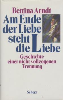 Am Ende der Liebe steht die Liebe : Geschichte e. nicht vollzogenen Trennung.