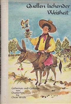 Quellen lachender Weisheit : Gedanken u. Gedichte von Busch, Chesterton, Heine, Montaigne, Nestroy, Spitzweg, Tucholsky, Twain, Wilde.
