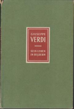Giuseppe Verdi : 1813 - 1901. Sein Leben in Bildern.
