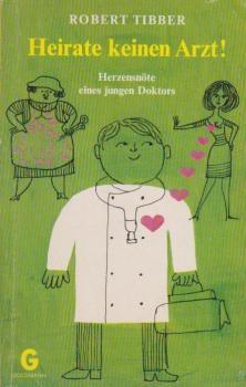 Heirate keinen Arzt! : Herzensnöte e. jungen Doktors.