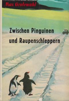 Zwischen Pinguinen und Raupenschleppern : Forscherfahrten zum 6. Erdteil.