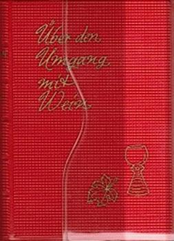 Über den Umgang mit Wein : Eine kleine Weinfibel.
