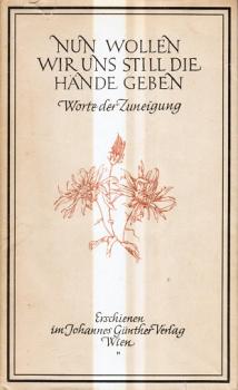 Nun wollen wir uns still die Hände geben : Worte d. Zuneigg