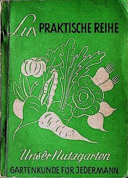 Unser Nutzgarten : Gartenkunde für jedermann mit Gartenlexikon.