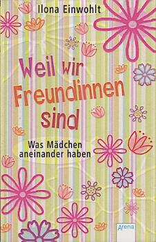 Weil wir Freundinnen sind : was Mädchen aneinander haben.