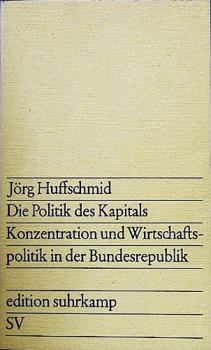 Die Politik des Kapitals. Konzentration und Wirtschaftspolitik in der Bundesrepublik