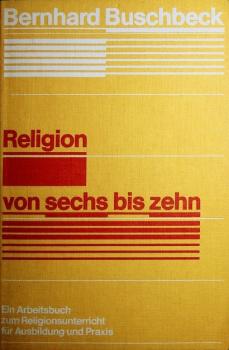Religion von sechs bis zehn : e. Arbeitsbuch zum Religionsunterricht für Ausbildung u. Praxis.