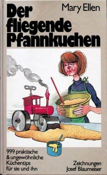 Der fliegende Pfannkuchen : 999 prakt. u. ungewöhnl. Küchentips für sie u. ihn.