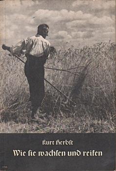 Wie sie wachsen und reifen : Eine besinnliche Erz. f. d. Landjugend aus d. Leben d. jungen Bauern Franz u. seiner Pfleglinge auf d. Acker u. im Stall.