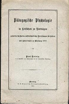 Pädagogische Psychologie in Leitsätzen zu Vorträgen gehalten im Kursus wissenschaftlicher Vorlesungen für Lehrer und Lehrerinnen zu Marburg 1901