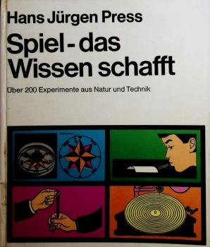 Spiel, das Wissen schafft : mit über 200 Experimenten aus Natur u. Technik, spielend auszuführen.