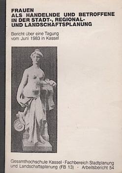 Frauen als Handelnde und Betroffene in der Stadt-, Regional- und Landschaftsplanung. Bericht über eine Tagung vom Juni 1983 in Kassel.