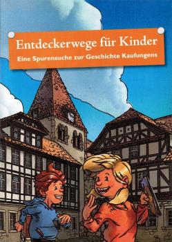 Entdeckerwege für Kinder : eine Spurensuche zur Geschichte Kaufungens ; [die vorliegende Publikation erscheint zum Abschluss des Projekts "AnSTiFTung zu Geschichte Kunst und Musik" anlässlich der 1000-Jahrfeier 2011].