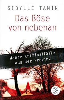Das Böse von nebenan : wahre Kriminalfälle aus der Provinz.