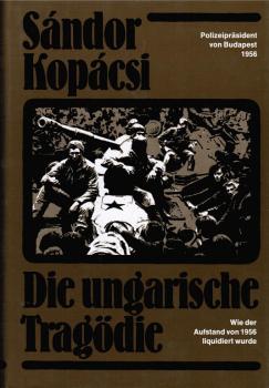 Die ungarische Tragödie : wie d. Aufstand von 1956 liquidiert wurde ; Erinnerungen d. Polizeipräsidenten von Budapest.