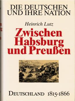 Die Deutschen und ihre Nation; Teil: Zwischen Habsburg und Preussen : Deutschland 1815 - 1866.
