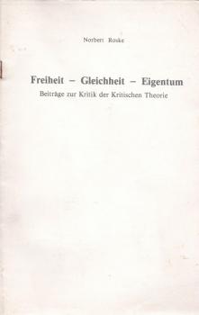 Freiheit - Gleichheit - Eigentum: Beiträge zur Kritik der Kritischen Theorie.