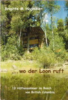 ...wo der Loon ruft. 13 Hüttensommer im Busch von British Columbia.