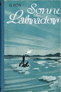 Sonne über Labrador. Leben und Taten eines großen Mannes.