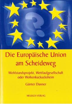 Die Europäische Union am Scheideweg : Wohlstandsprojekt, Wettlaufgesellschaft oder Wolkenkuckucksheim.