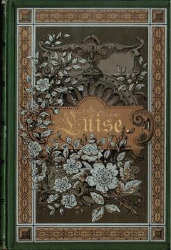 Luise. Ein ländliches Gedicht in drei Idyllen.