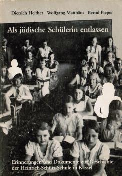 Als jüdische Schülerin entlassen : Erinnerungen u. Dokumente zur Geschichte d. Heinrich-Schütz-Schule in Kassel.
