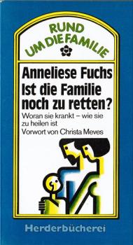 Ist die Familie noch zu retten? : Woran sie krankt - wie sie zu heilen ist.