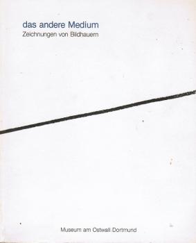 Das andere Medium : Zeichn. von Bildhauern ; 30.8. - 11.10.1987, Museum am Ostwall Dortmund ; Joseph Beuys ...