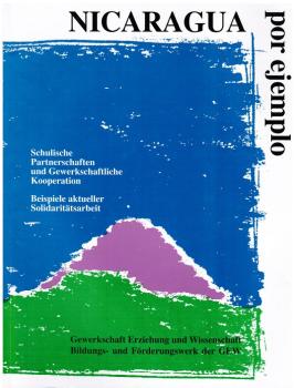 Nicaragua por ejemplo : schulische Patnerschaften und gewerkschaftliche Kooperation ; Beispiele aktueller Solidaritätsarbeit.