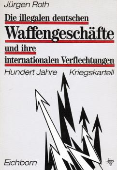 Die illegalen deutschen Waffengeschäfte und ihre internationalen Verflechtungen : 100 Jahre Kriegskartell.