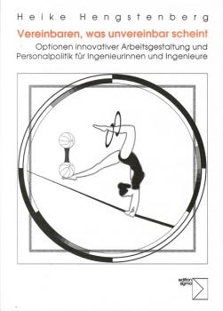 Vereinbaren, was unvereinbar scheint : Optionen innovativer Arbeitsgestaltung und Personalpolitik für Ingenieurinnen und Ingenieure.