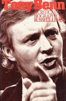 Tony Benn: A Critical Biography