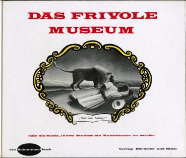 Das frivole Museum oder Die Kunst, in 3 Stunden e. Kunstkenner zu werden.