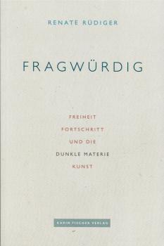 Fragwürdig : Freiheit, Fortschritt und die dunkle Materie Kunst.
