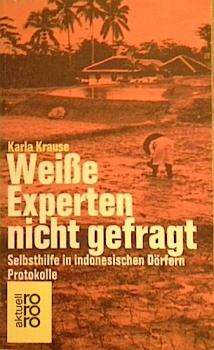 Weisse Experten nicht gefragt : Selbsthilfe in indones. Dörfern ; Protokolle.