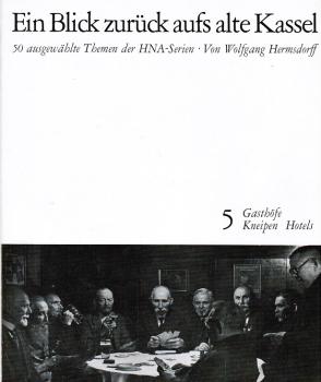 Ein Blick zurück aufs alte Kassel; Teil: 5., Gasthöfe, Kneipen, Hotels