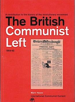 The British Comnunist Left 1914-45.