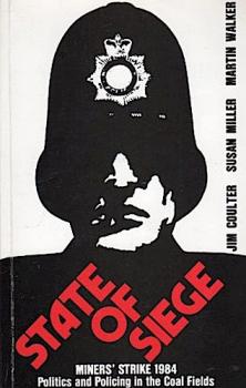 State of Siege: Miners´ Strike 1984 Politics and Policing in the Coal Fields.