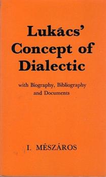 Lukacs´ Concept of Dialectic.With Biography, Bibliography and Documents.